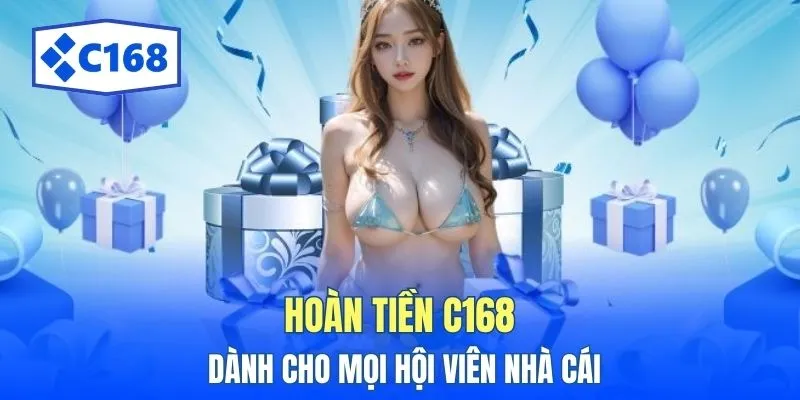 Hoàn tiền C168 dành cho mọi hội viên nhà cái 