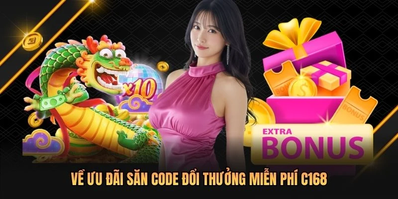 Về ưu đãi săn code đổi thưởng miễn phí C168